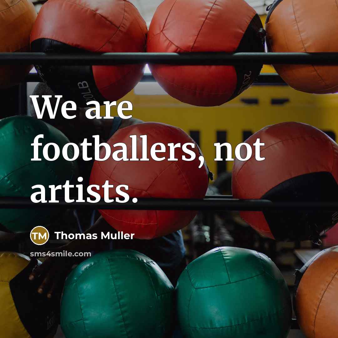 “We are footballers, not artists.…” quote by Thomas Muller