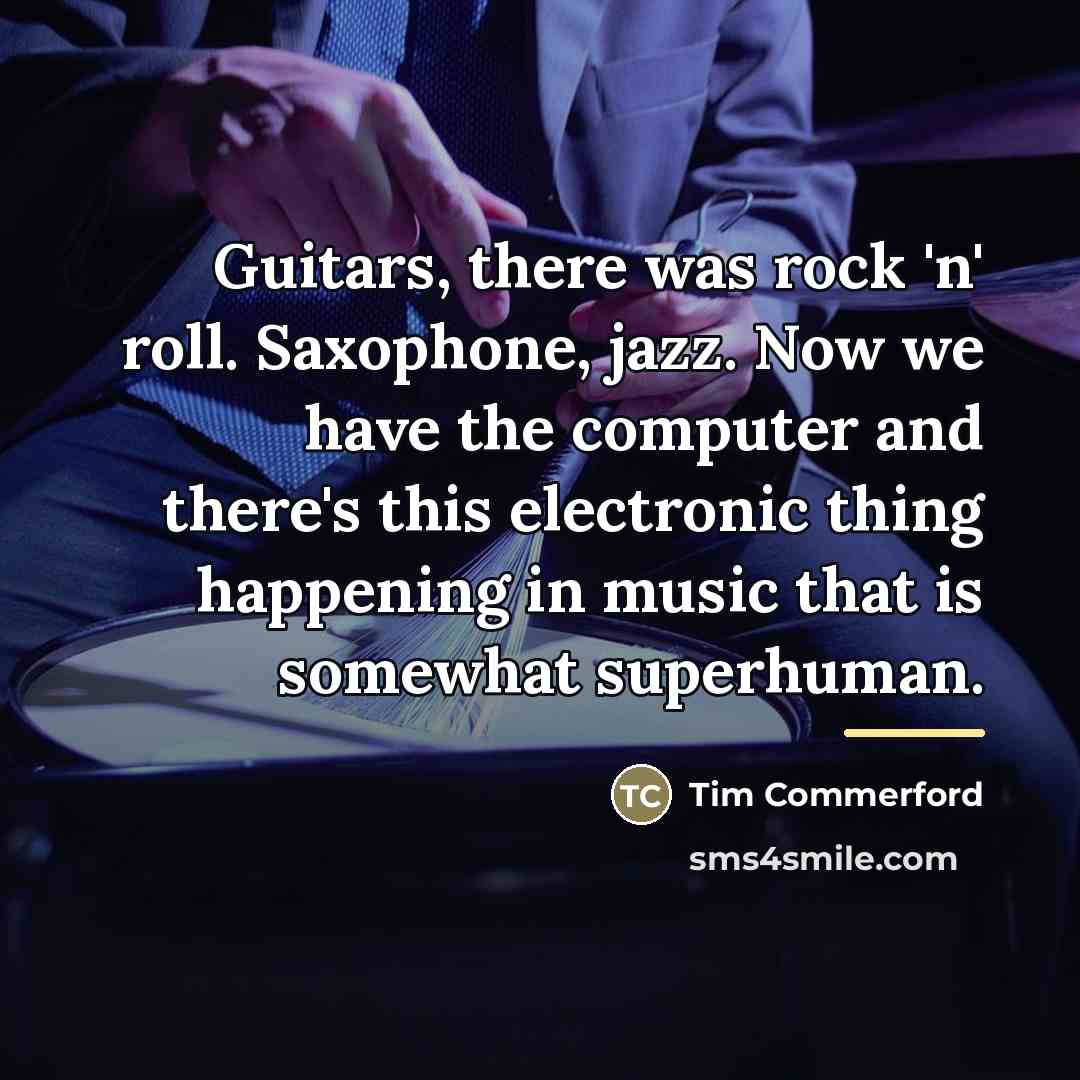 “Guitars, there was rock 'n' roll. Saxophone, jazz. Now we…” quote by Tim Commerford