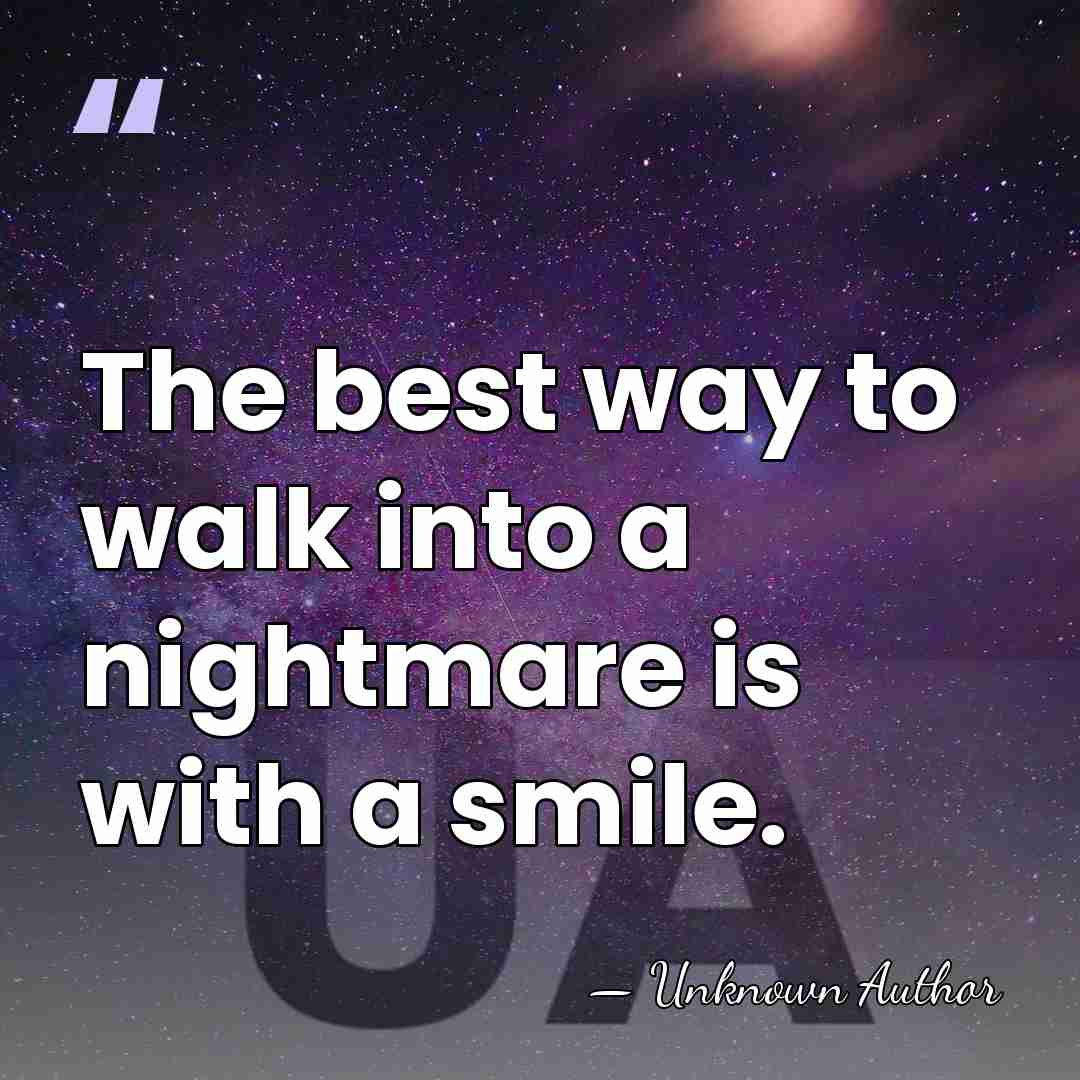 The best way to walk into a nightmare is with a smile. - Kaza Kingsley