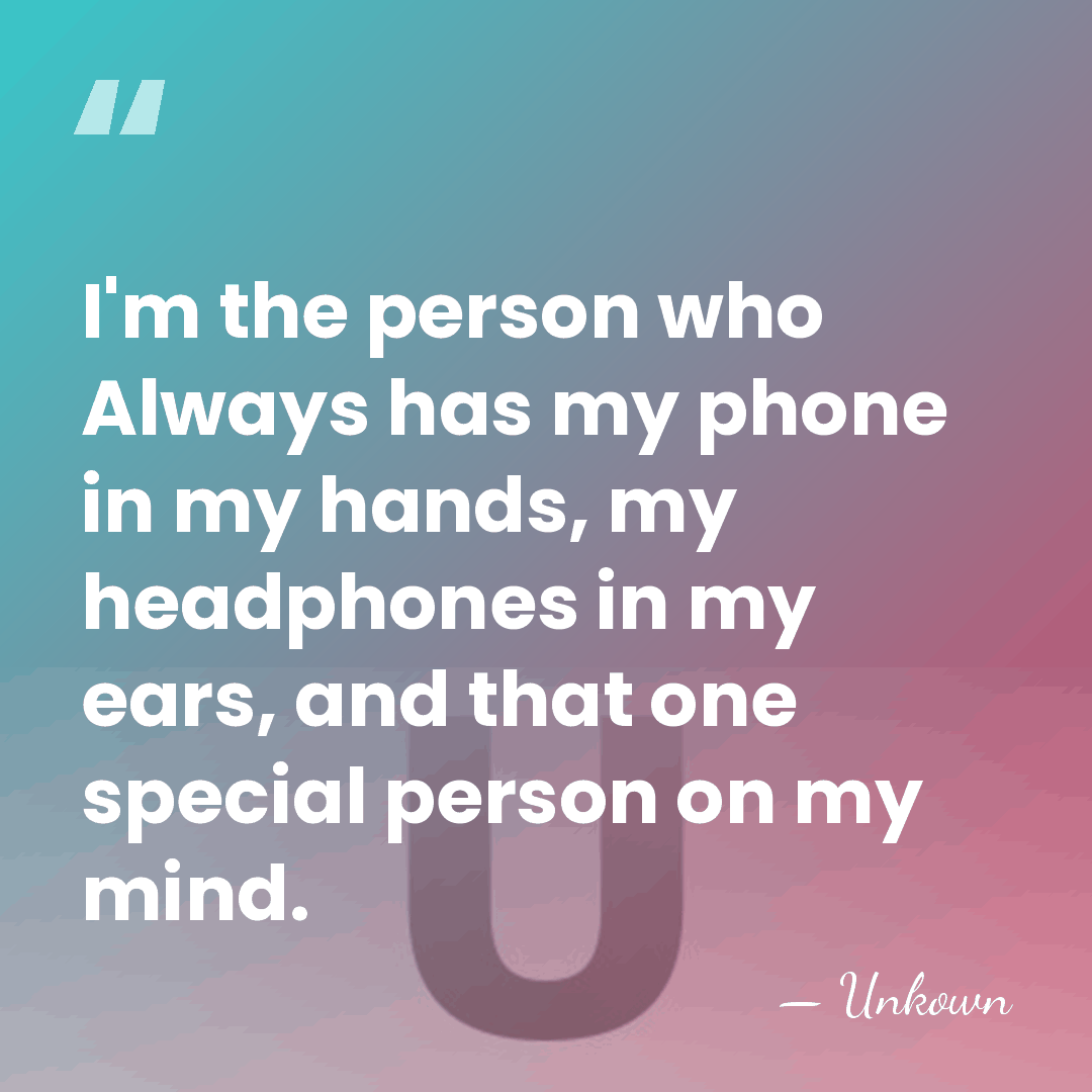 I'm the person who Always has my phone in my hands, my&hellip; - Unkown