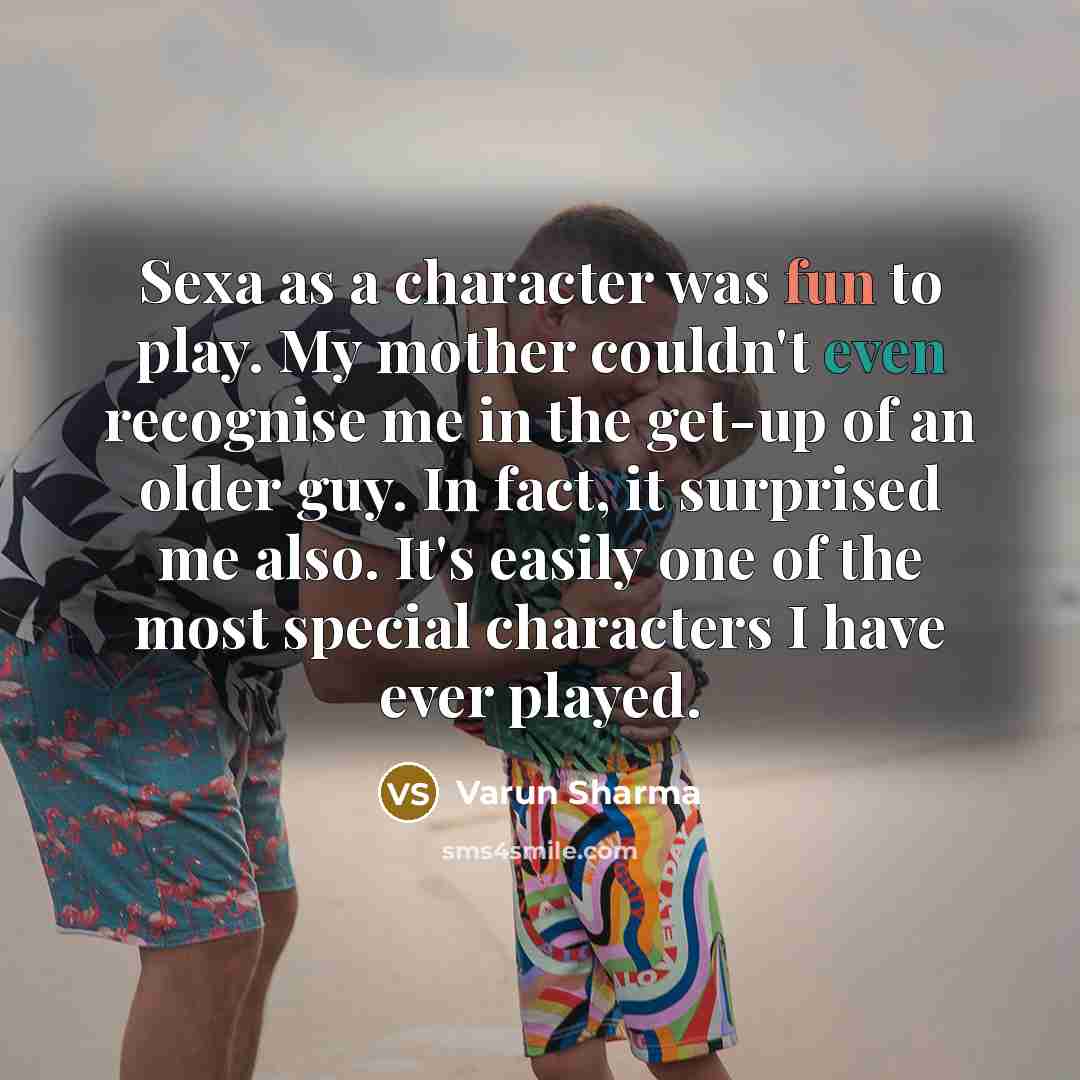“Sexa as a character was fun to play. My mother…” quote by Varun Sharma
