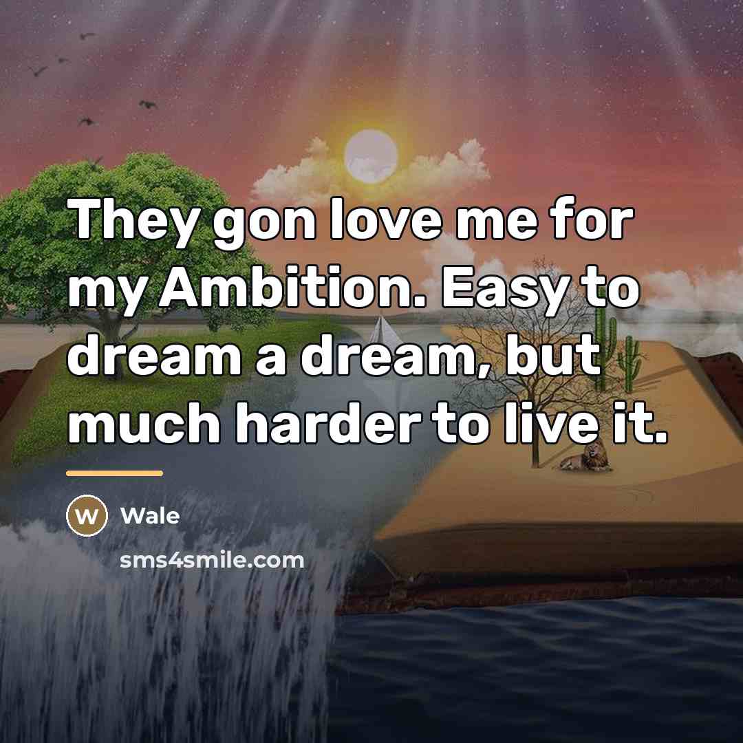 “They gon love me for my Ambition. Easy to dream…” quote by Wale