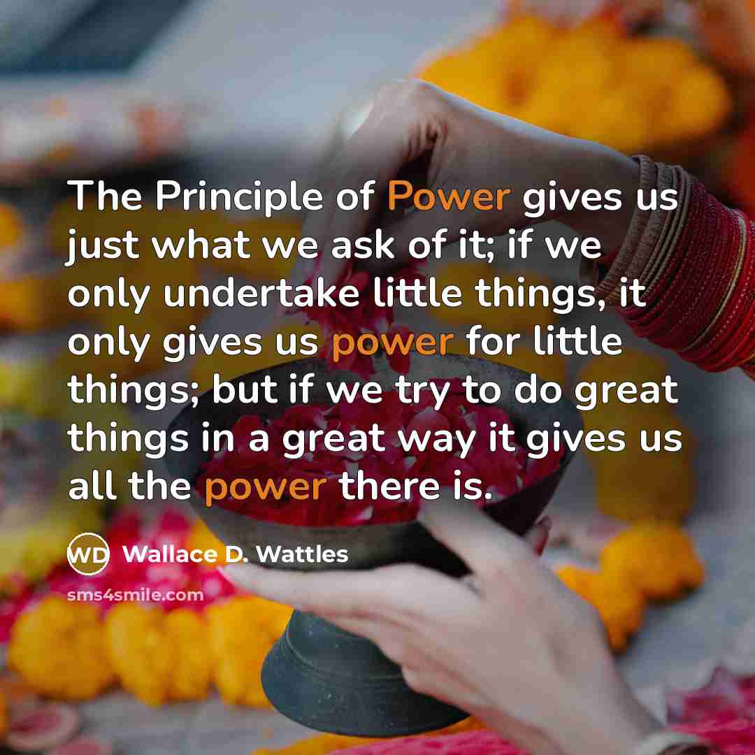 “The Principle of Power gives us just what we ask…” quote by Wallace D. Wattles
