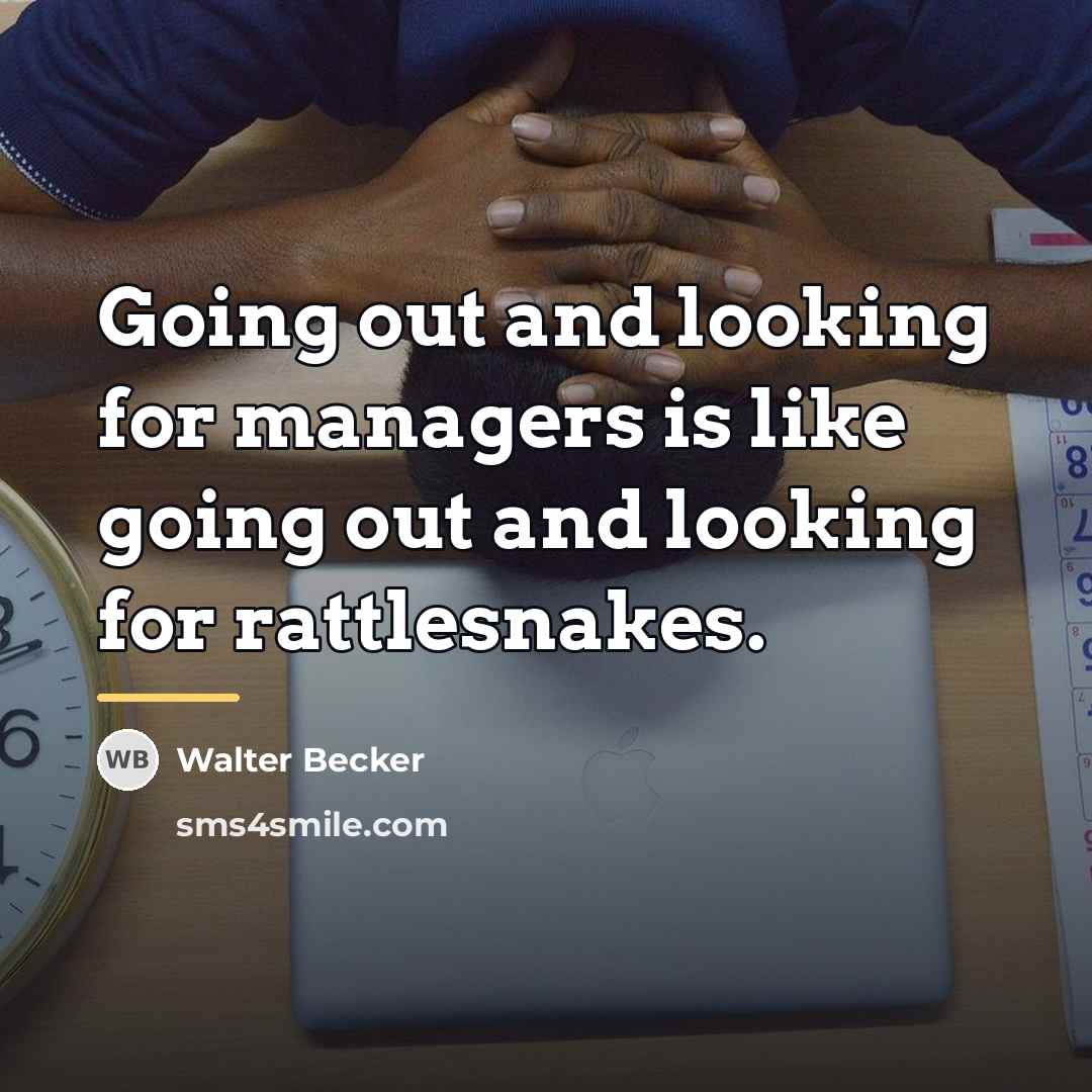 “Going out and looking for managers is like going out…” quote by Walter Becker