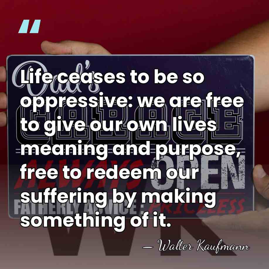 Life ceases to be so oppressive: we are free to give our&hellip; - Walter Kaufmann