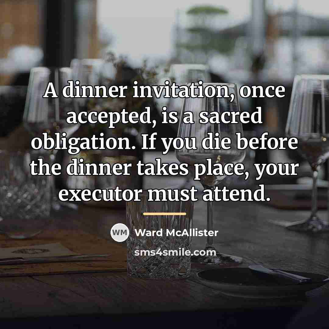 “A dinner invitation, once accepted, is a sacred obligation. If…” quote by Ward McAllister