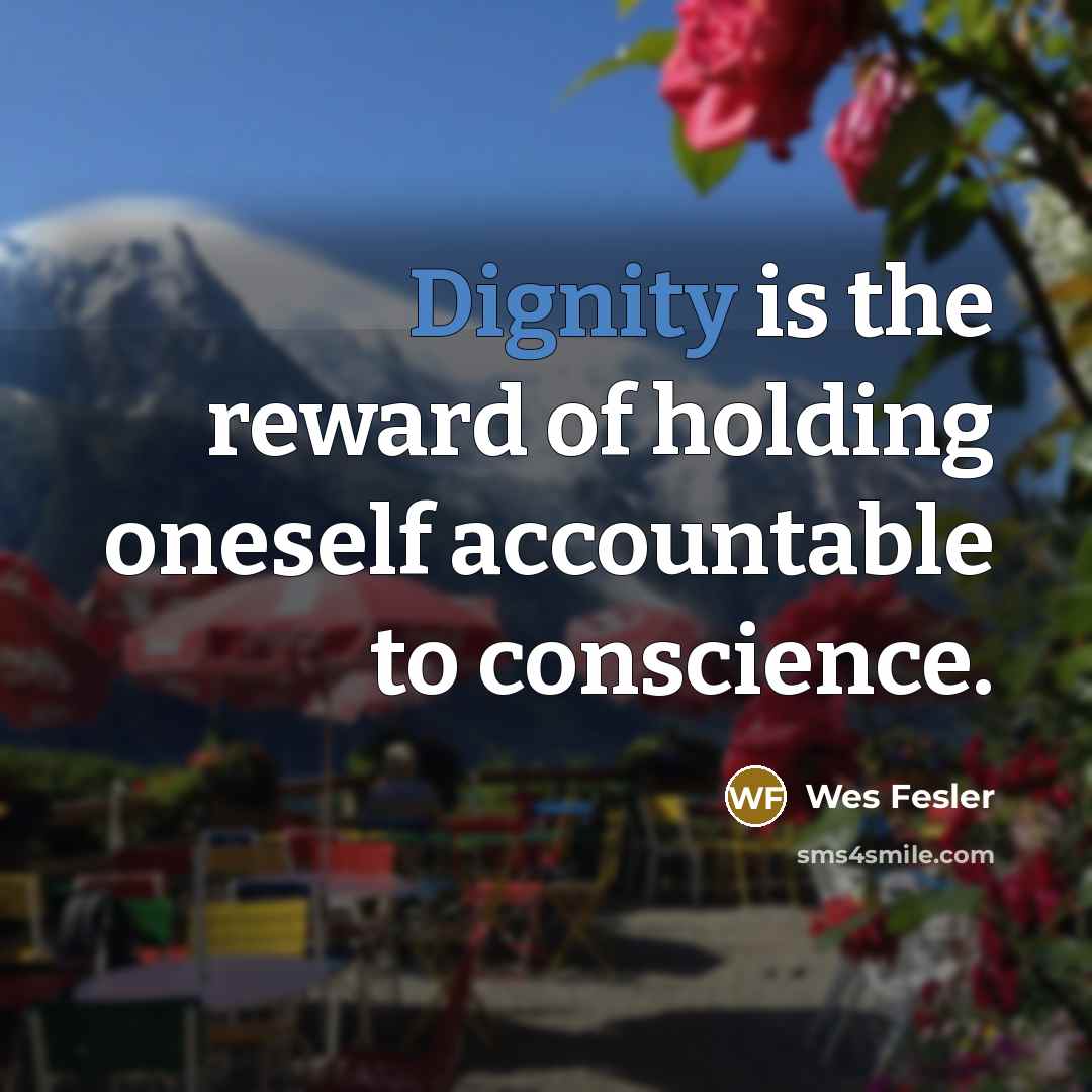 “Dignity is the reward of holding oneself accountable to conscience.…” quote by Wes Fesler