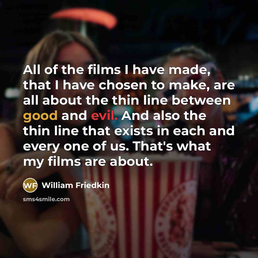 “All of the films I have made, that I have…” quote by William Friedkin