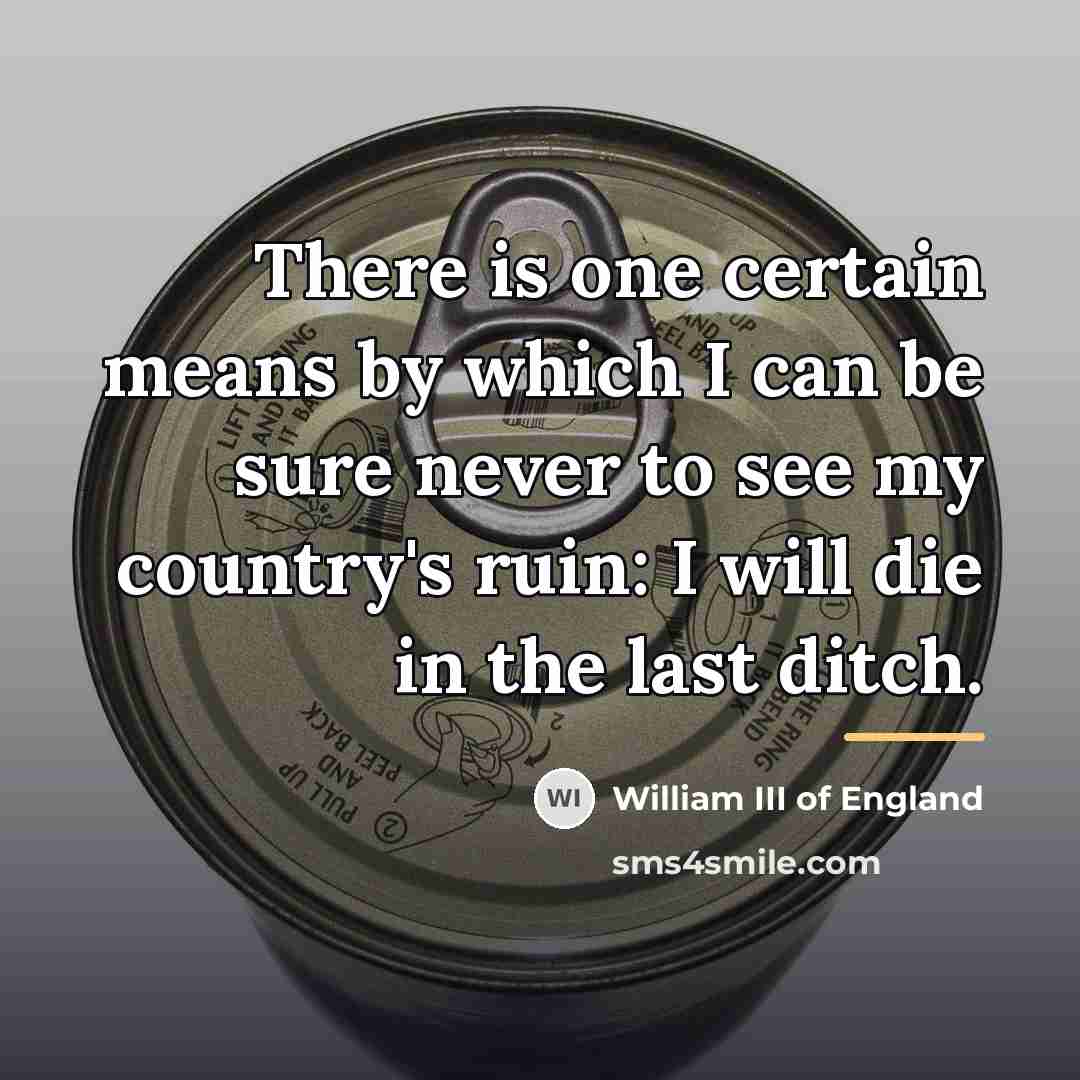 “There is one certain means by which I can be…” quote by William III of England