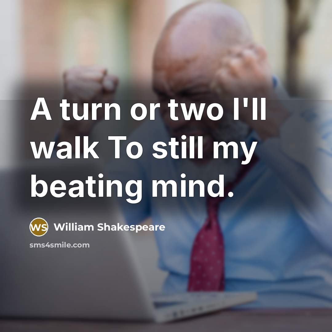 “A turn or two I'll walk To still my beating…” quote by William Shakespeare