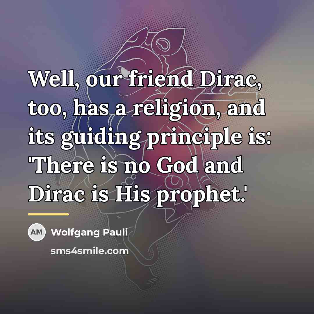“Well, our friend Dirac, too, has a religion, and its…” quote by Wolfgang Pauli