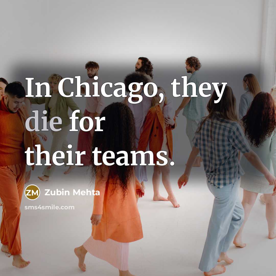 “In Chicago, they die for their teams.…” quote by Zubin Mehta