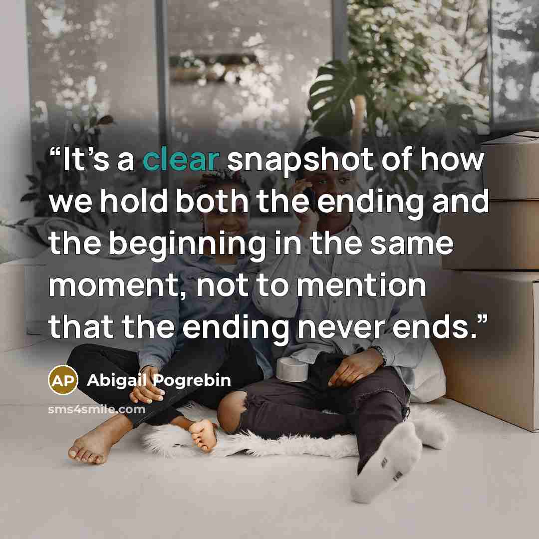 “It’s a clear snapshot of how we hold both the ending and the beginning in the same moment, not to mention that the ending never ends.” quote by Abigail Pogrebin