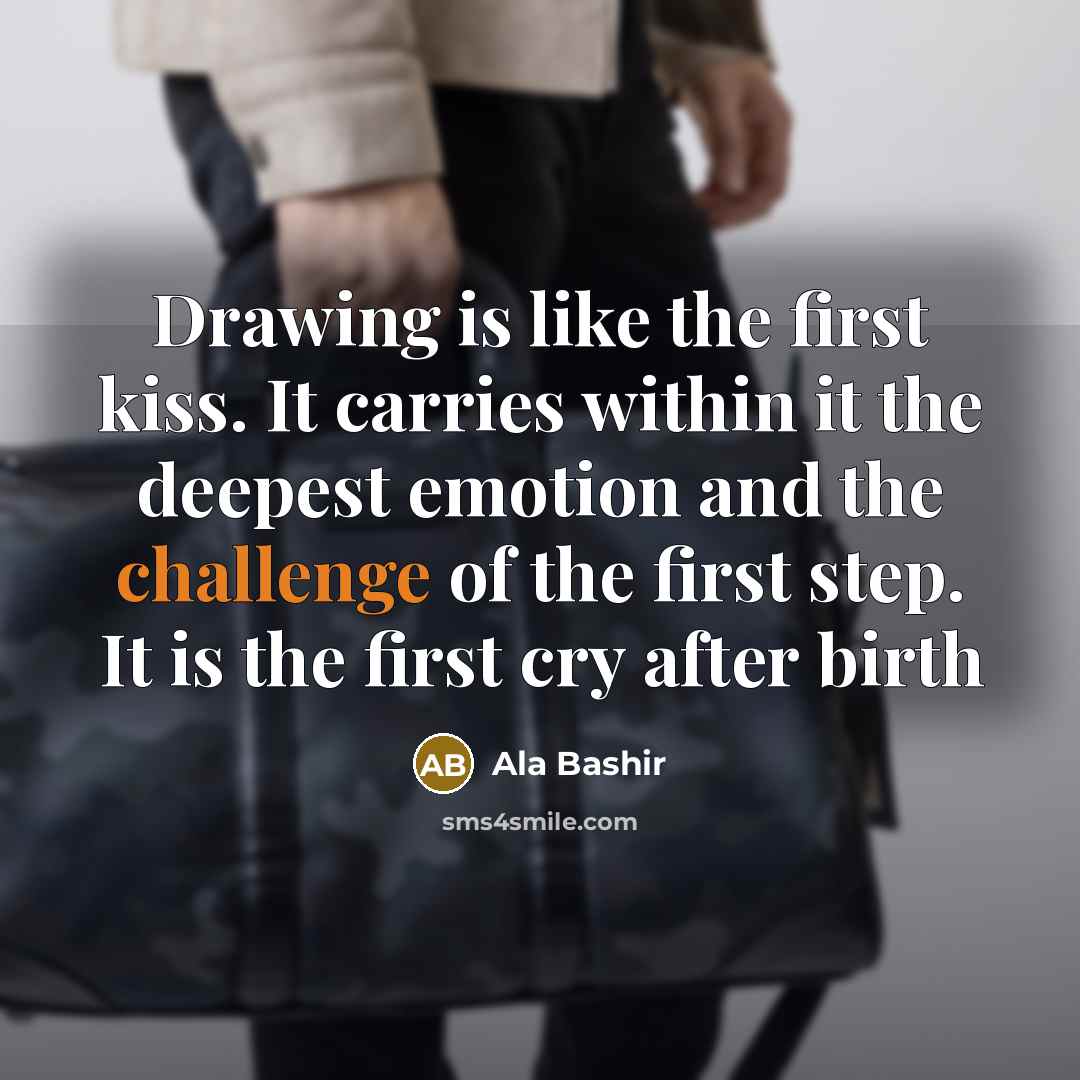 “Drawing is like the first kiss. It carries within it…” quote by Ala Bashir