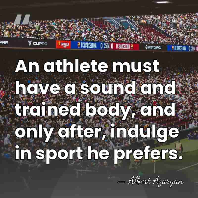 An athlete must have a sound and trained body, and only after,&hellip; - Albert Azaryan