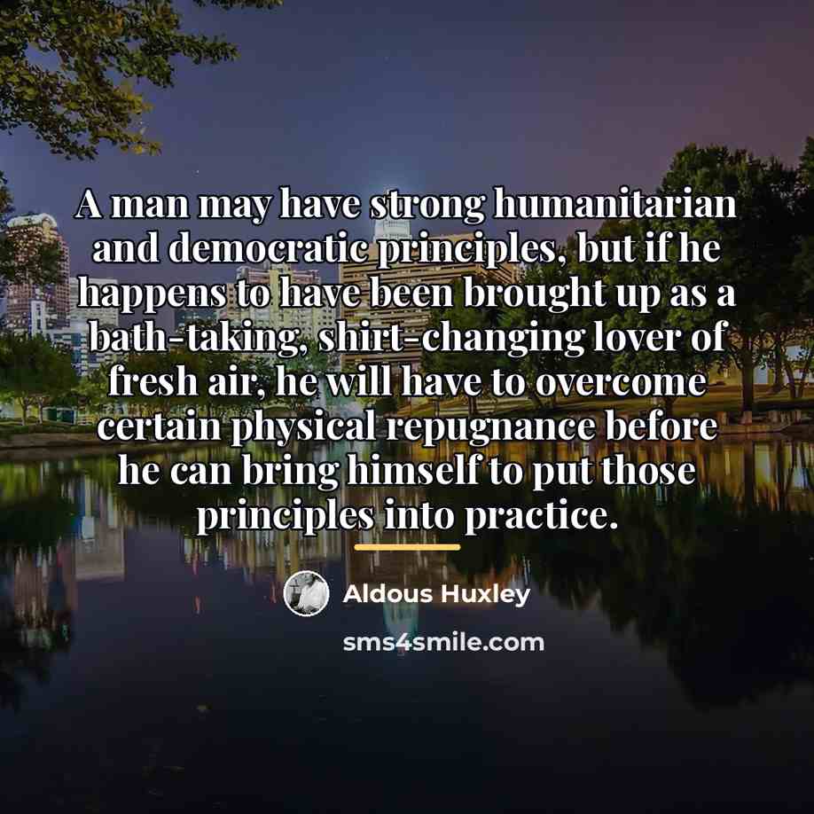 “A man may have strong humanitarian and democratic principles, but…” quote by Aldous Huxley