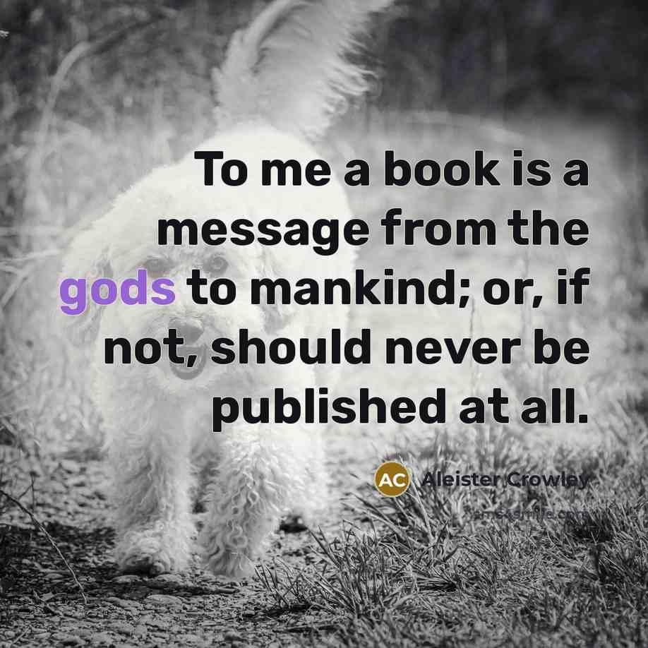 “To me a book is a message from the gods…” quote by Aleister Crowley