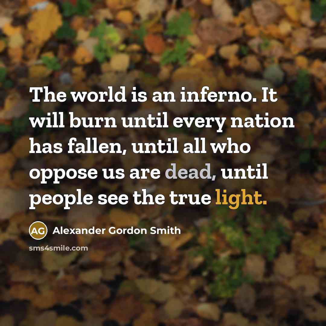 “The world is an inferno. It will burn until every…” quote by Alexander Gordon Smith