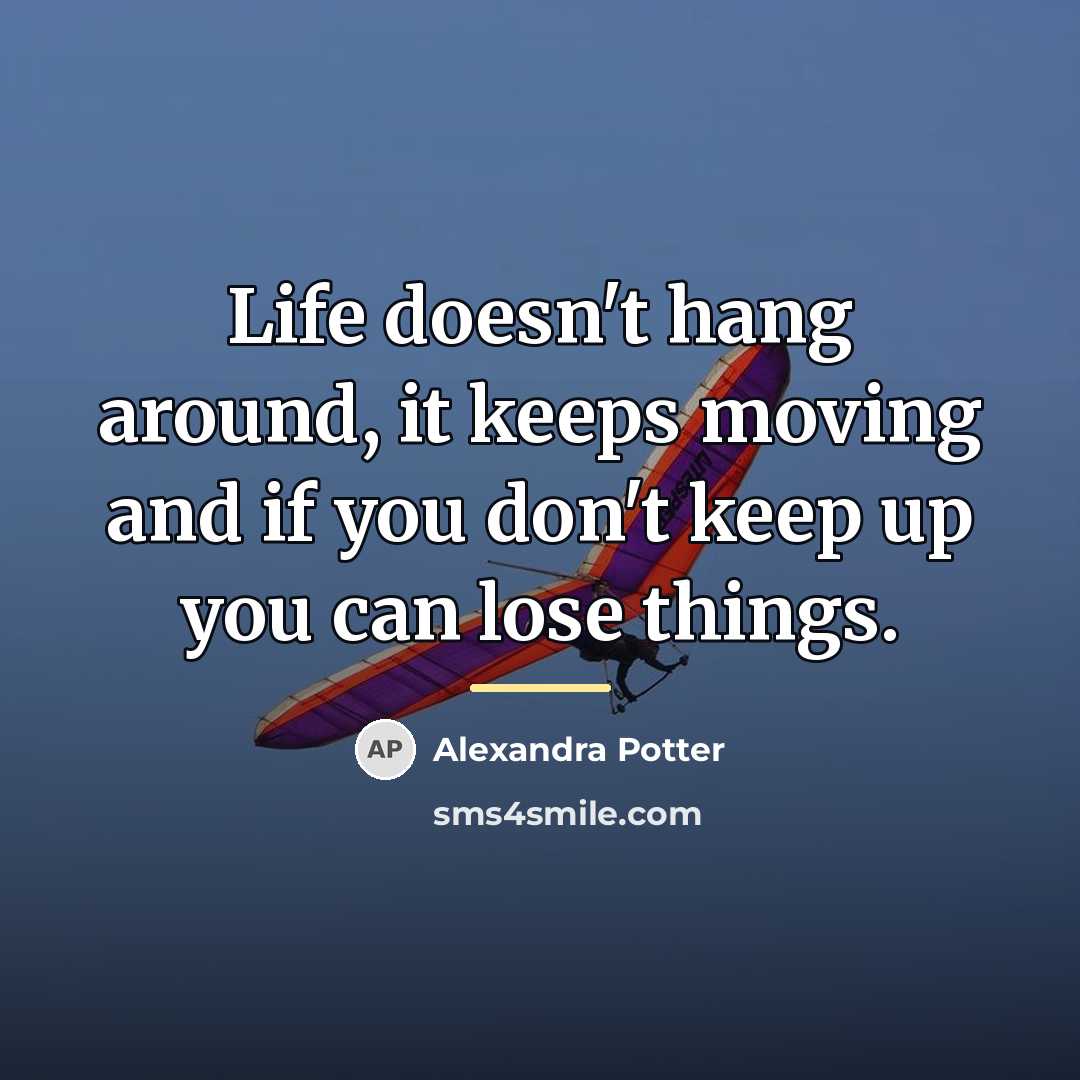 “Life doesn't hang around, it keeps moving and if you…” quote by Alexandra Potter