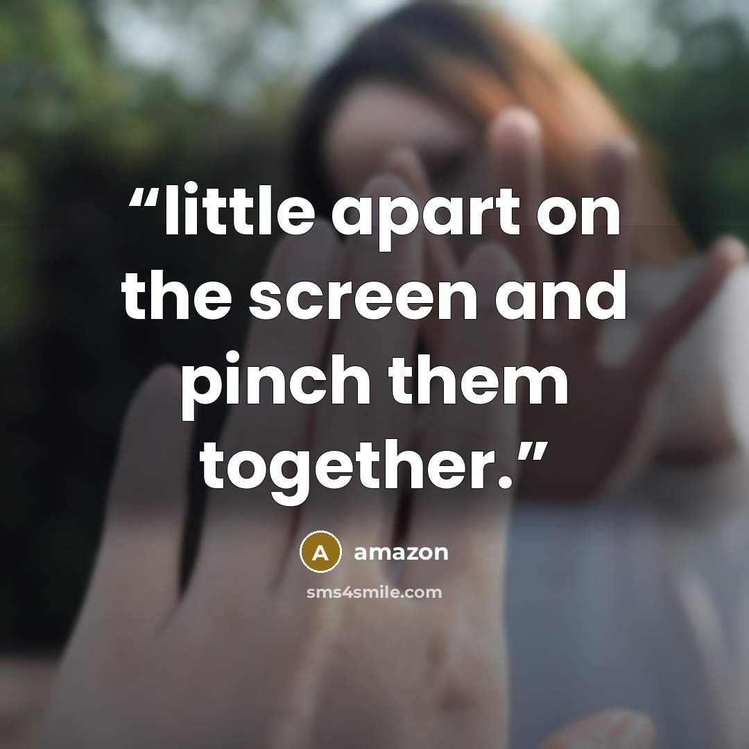 “little apart on the screen and pinch them together.” quote by amazon