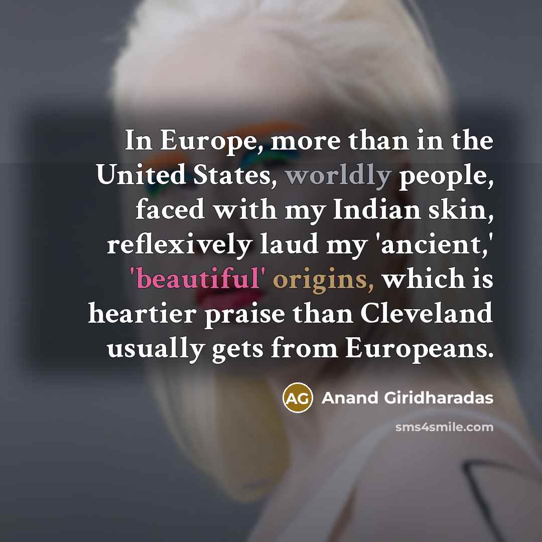 “In Europe, more than in the United States, worldly people,…” quote by Anand Giridharadas