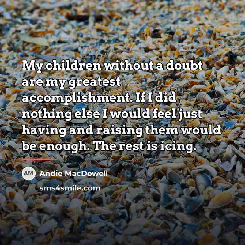 “My children without a doubt are my greatest accomplishment. If…” quote by Andie MacDowell