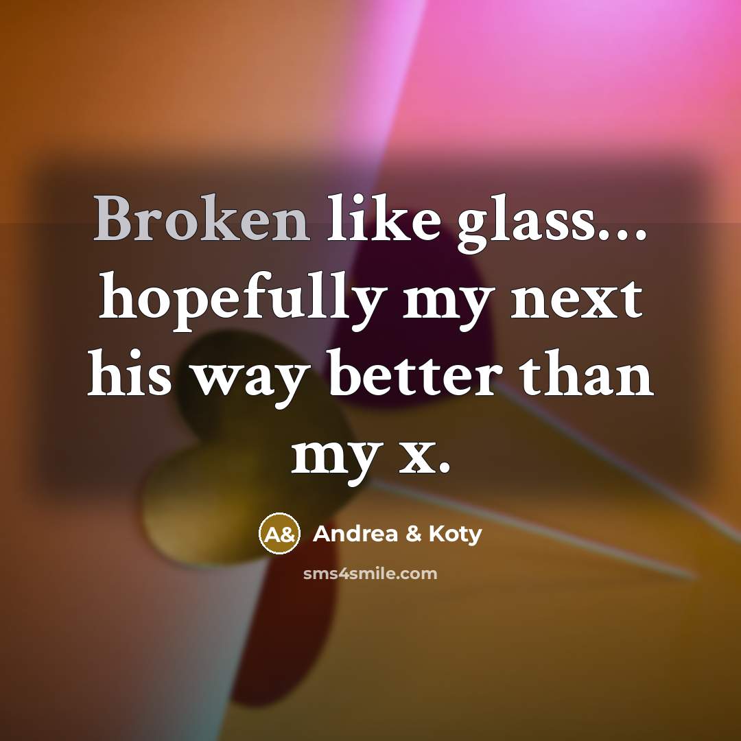 “Broken like glass.... hopefully my next his way better than…” quote by Andrea & Koty
