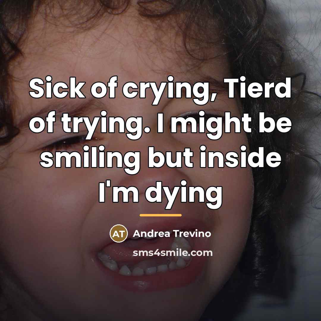 “Sick of crying, Tierd of trying. I might be smiling…” quote by Andrea Trevino