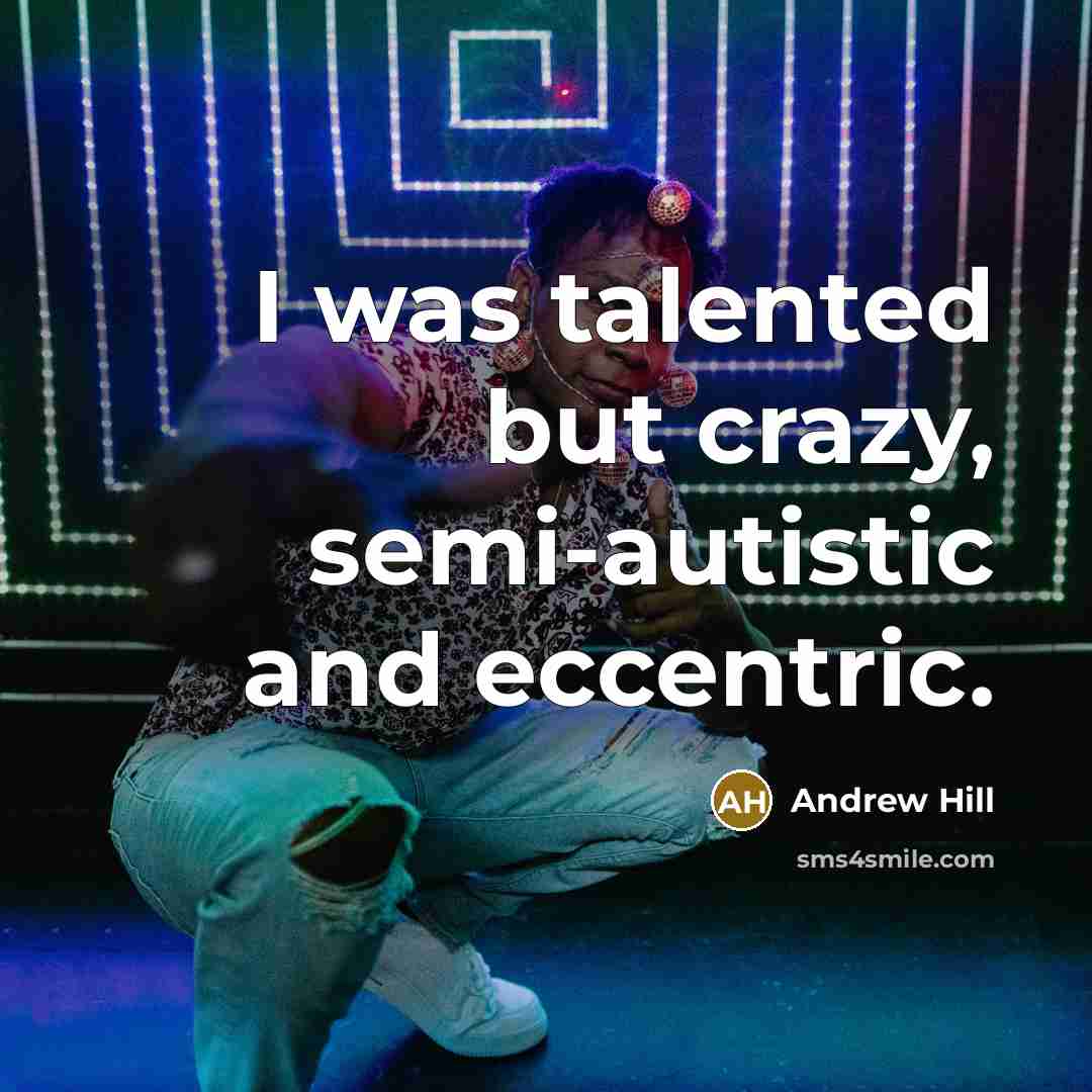 “I was talented but crazy, semi-autistic and eccentric.…” quote by Andrew Hill
