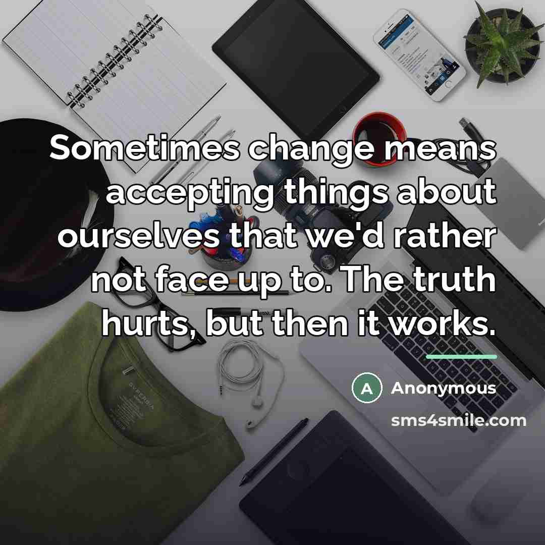“Sometimes change means accepting things about ourselves that we'd rather…” quote by Anonymous