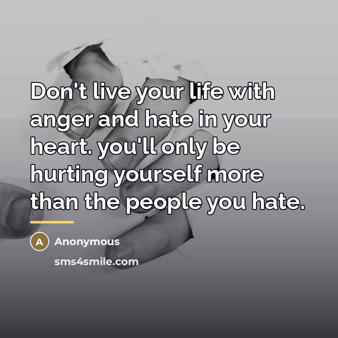 “Don't live your life with anger and hate in your…” quote by Anonymous
