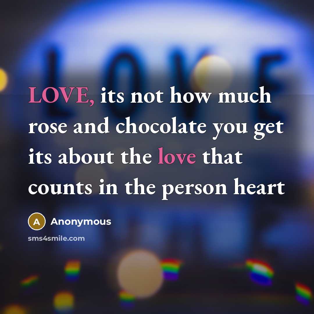 “LOVE, its not how much rose and chocolate you get…” quote by Anonymous