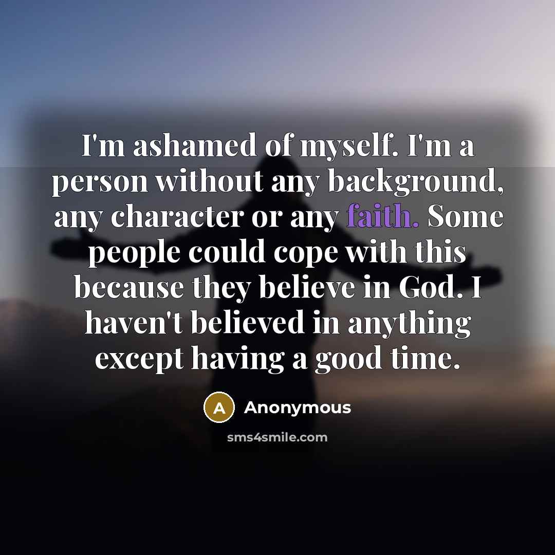 “I'm ashamed of myself. I'm a person without any background,…” quote by Anonymous