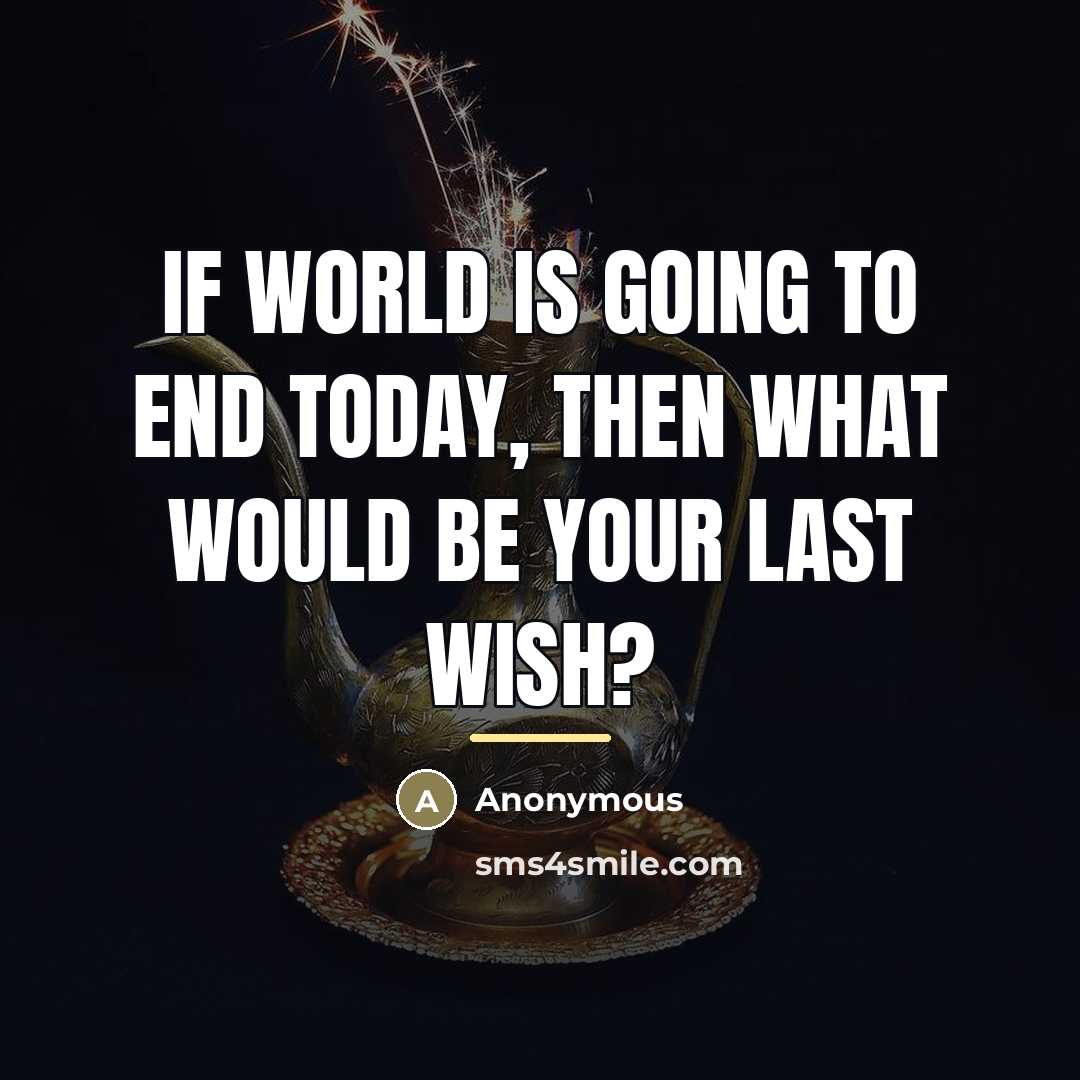 “If world is going to end today, then what would…” quote by Anonymous