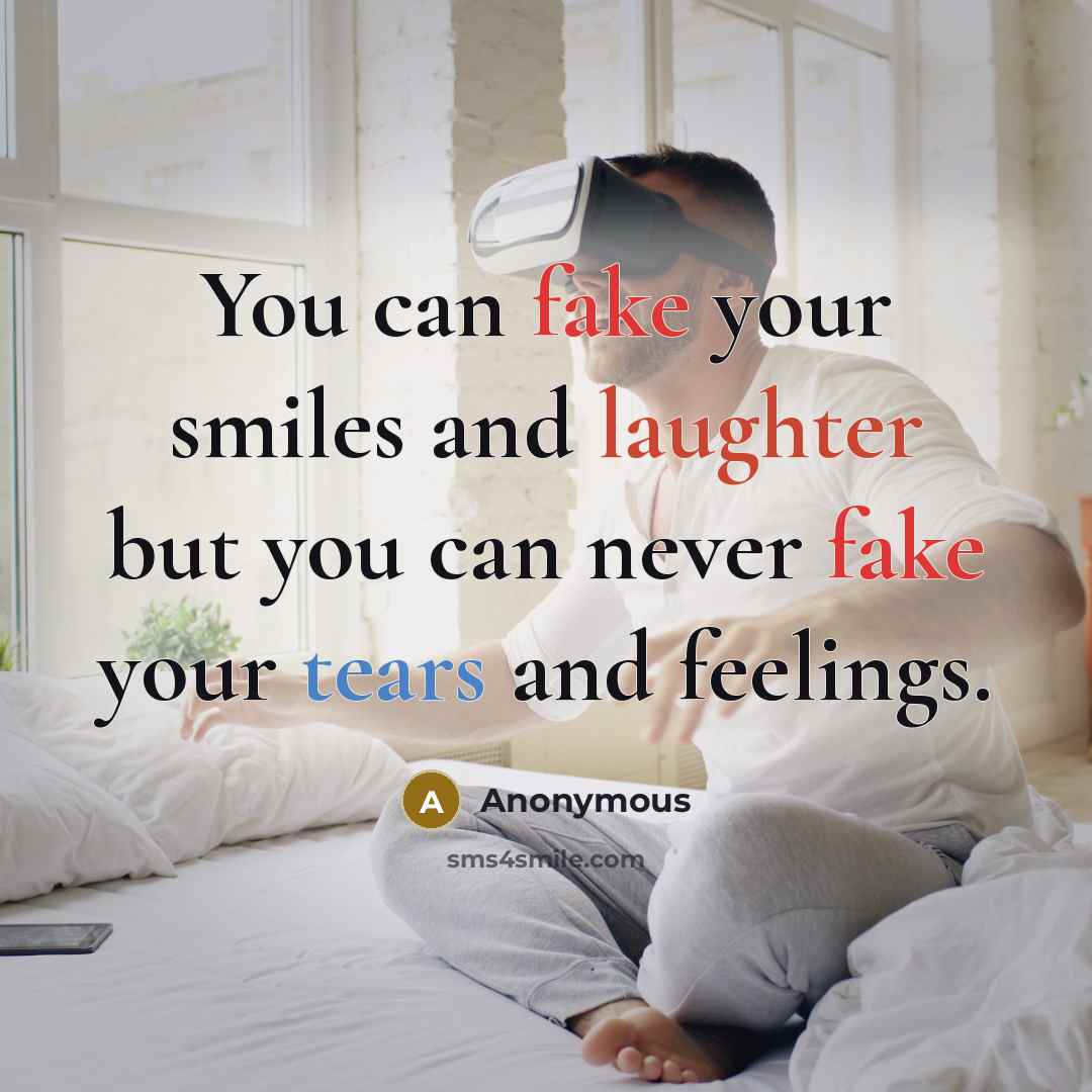 “You can fake your smiles and laughter but you can…” quote by Anonymous