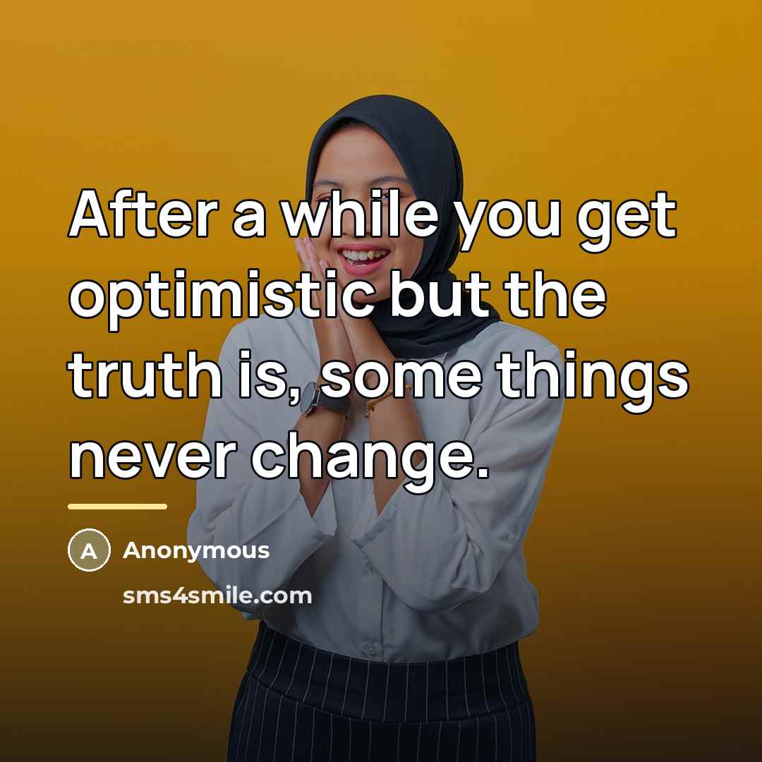 “After a while you get optimistic but the truth is,…” quote by Anonymous