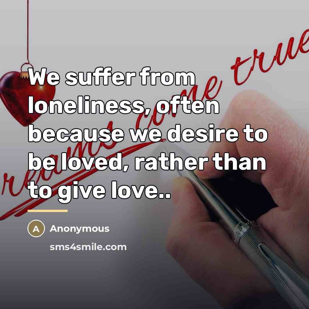 “We suffer from loneliness, often because we desire to be…” quote by Anonymous
