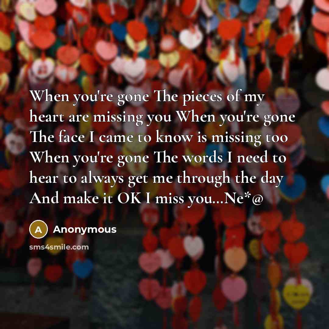 “When you're gone The pieces of my heart are missing…” quote by Anonymous