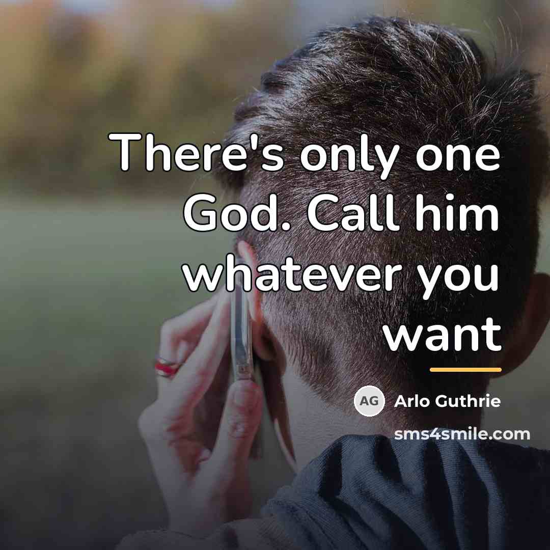 “There's only one God. Call him whatever you want…” quote by Arlo Guthrie