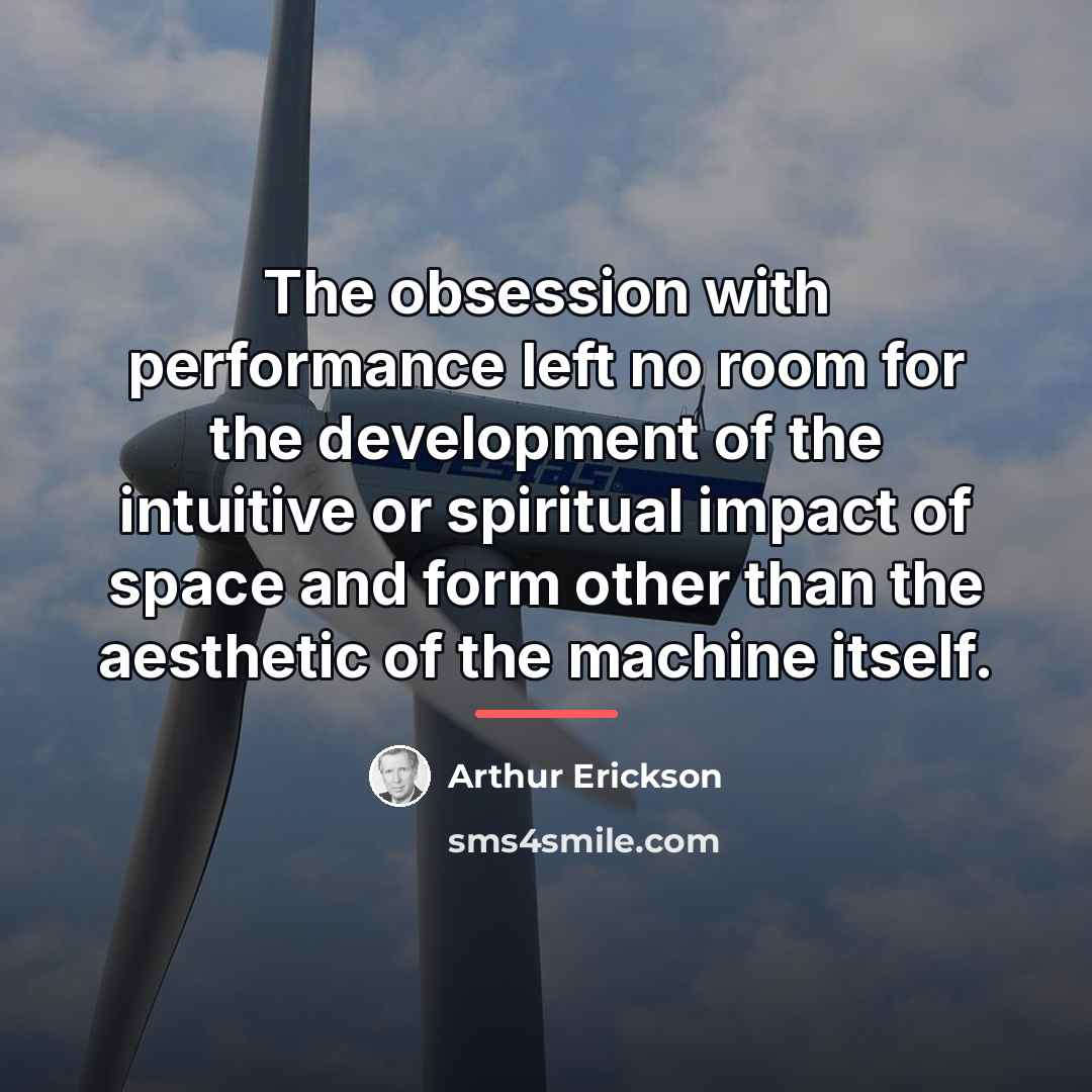 “The obsession with performance left no room for the development…” quote by Arthur Erickson