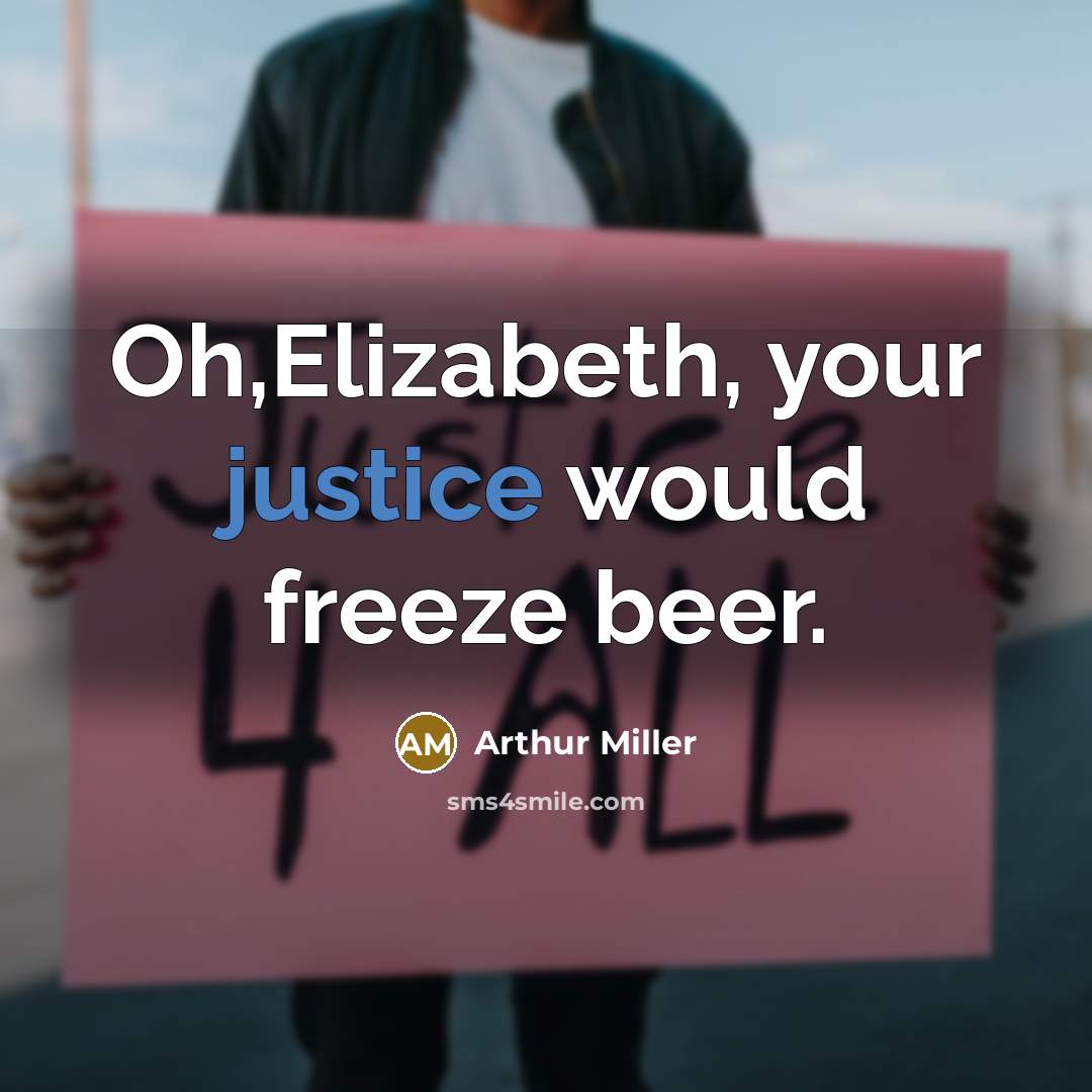 “Oh,Elizabeth, your justice would freeze beer.…” quote by Arthur Miller