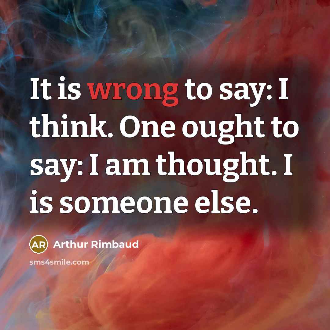 “It is wrong to say: I think. One ought to…” quote by Arthur Rimbaud