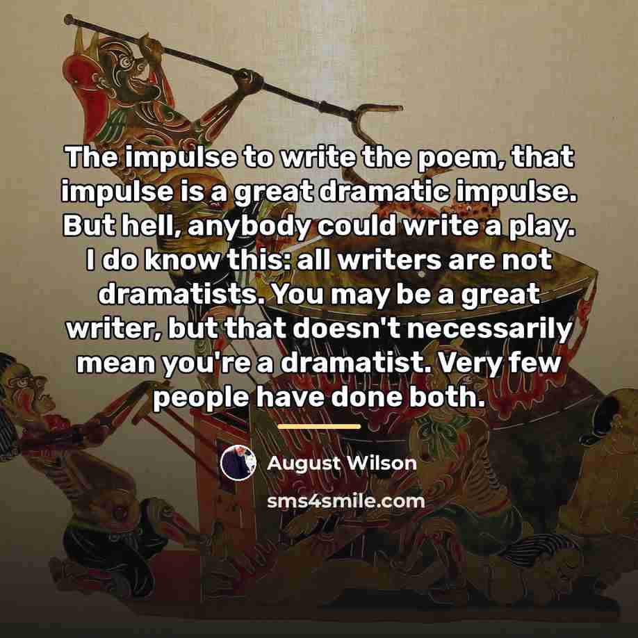 “The impulse to write the poem, that impulse is a…” quote by August Wilson