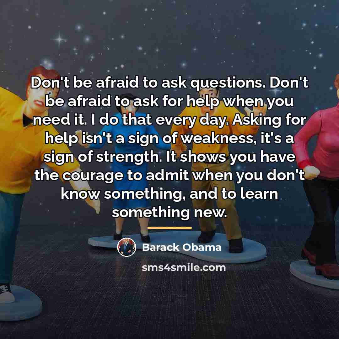 “Don't be afraid to ask questions. Don't be afraid to…” quote by Barack Obama