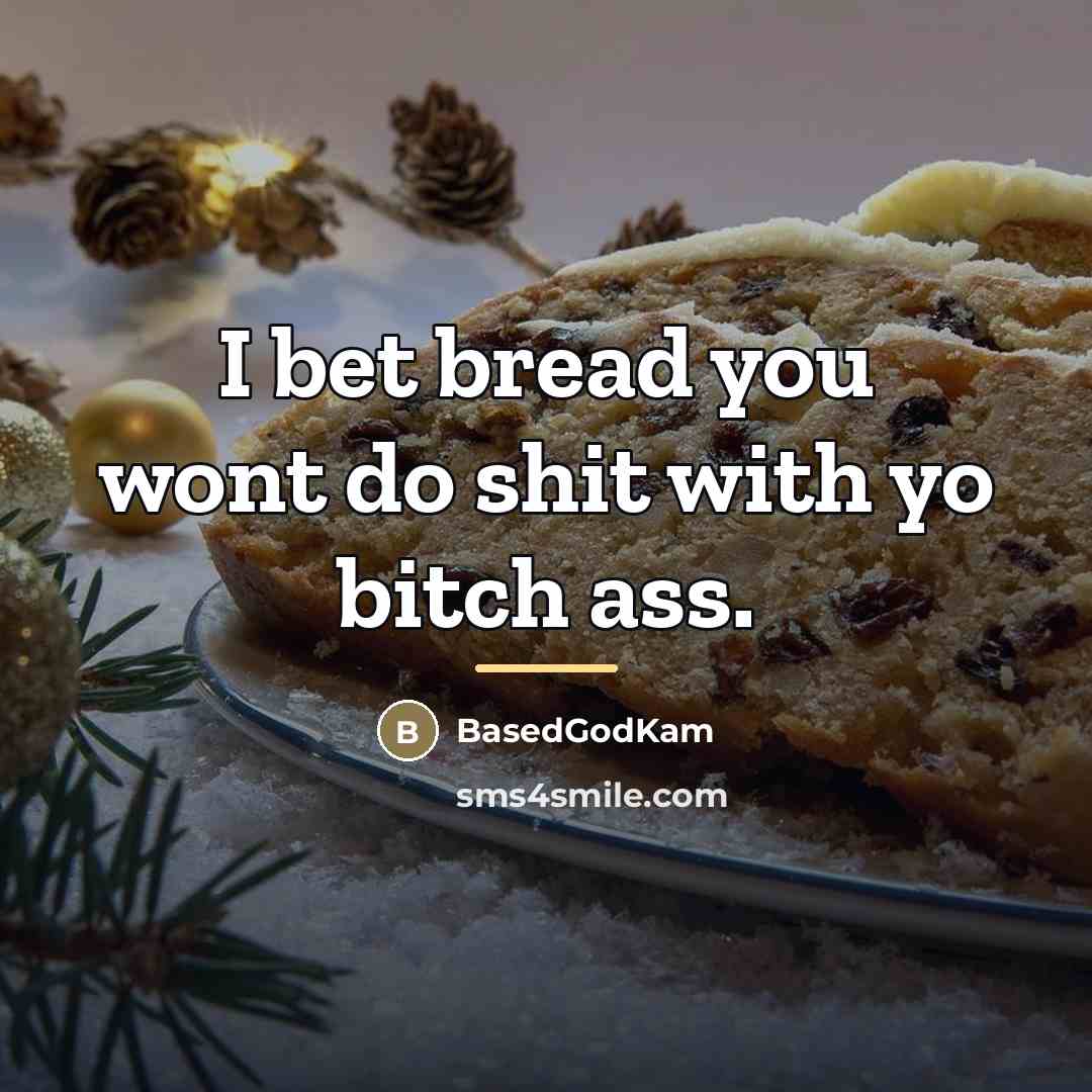 “I bet bread you wont do shit with yo bitch…” quote by BasedGodKam
