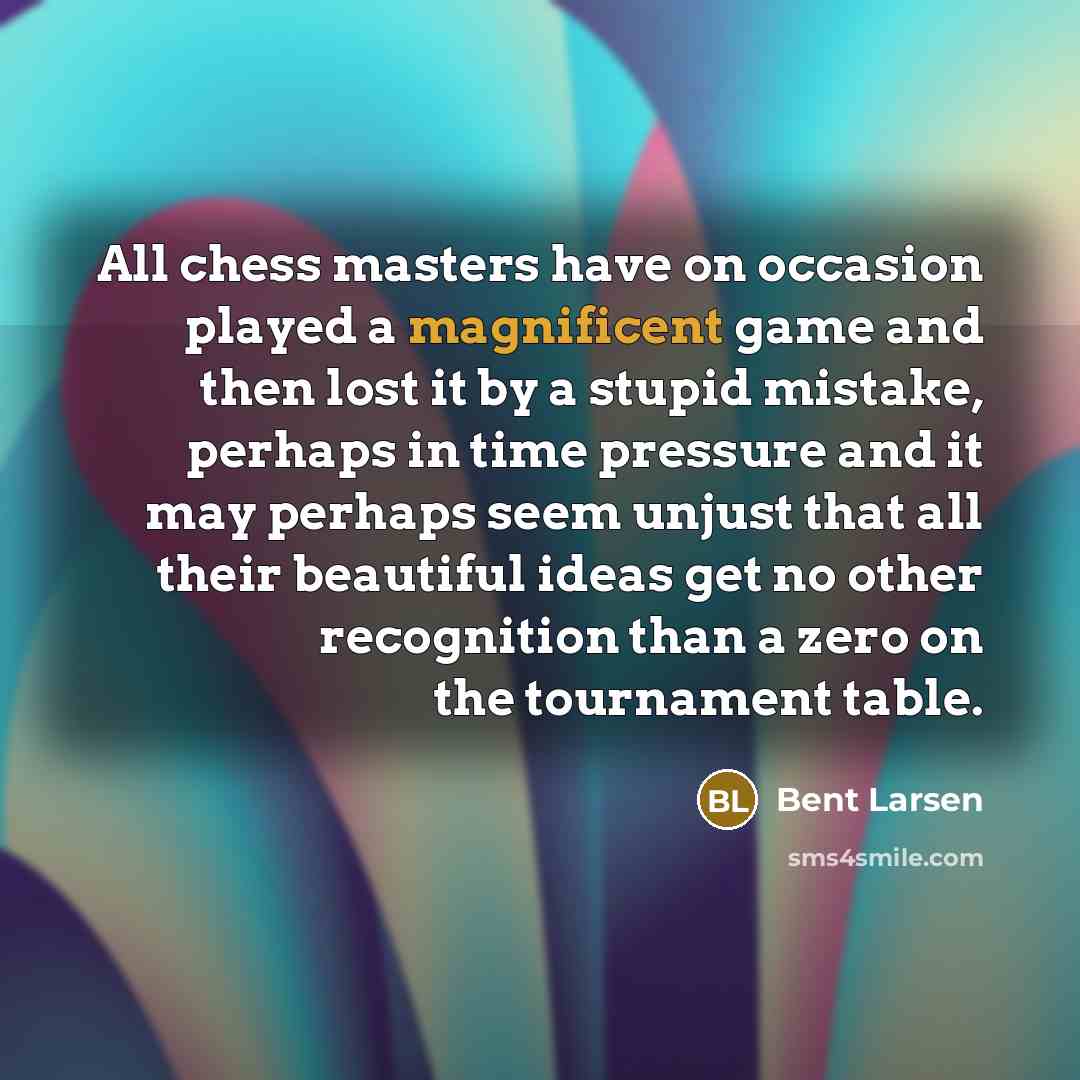 “All chess masters have on occasion played a magnificent game…” quote by Bent Larsen
