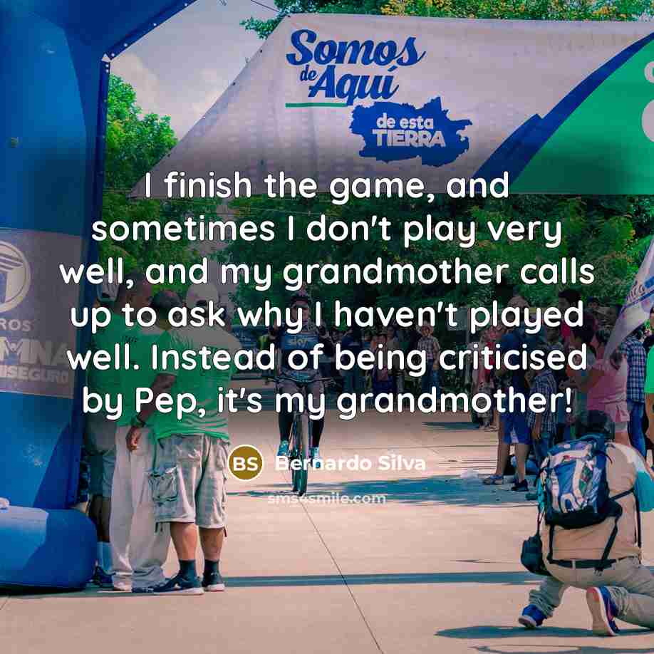 “I finish the game, and sometimes I don't play very…” quote by Bernardo Silva