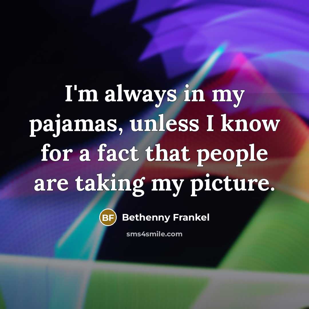 “I'm always in my pajamas, unless I know for a…” quote by Bethenny Frankel