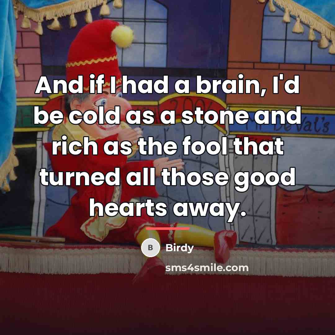 “And if I had a brain, I'd be cold as…” quote by Birdy