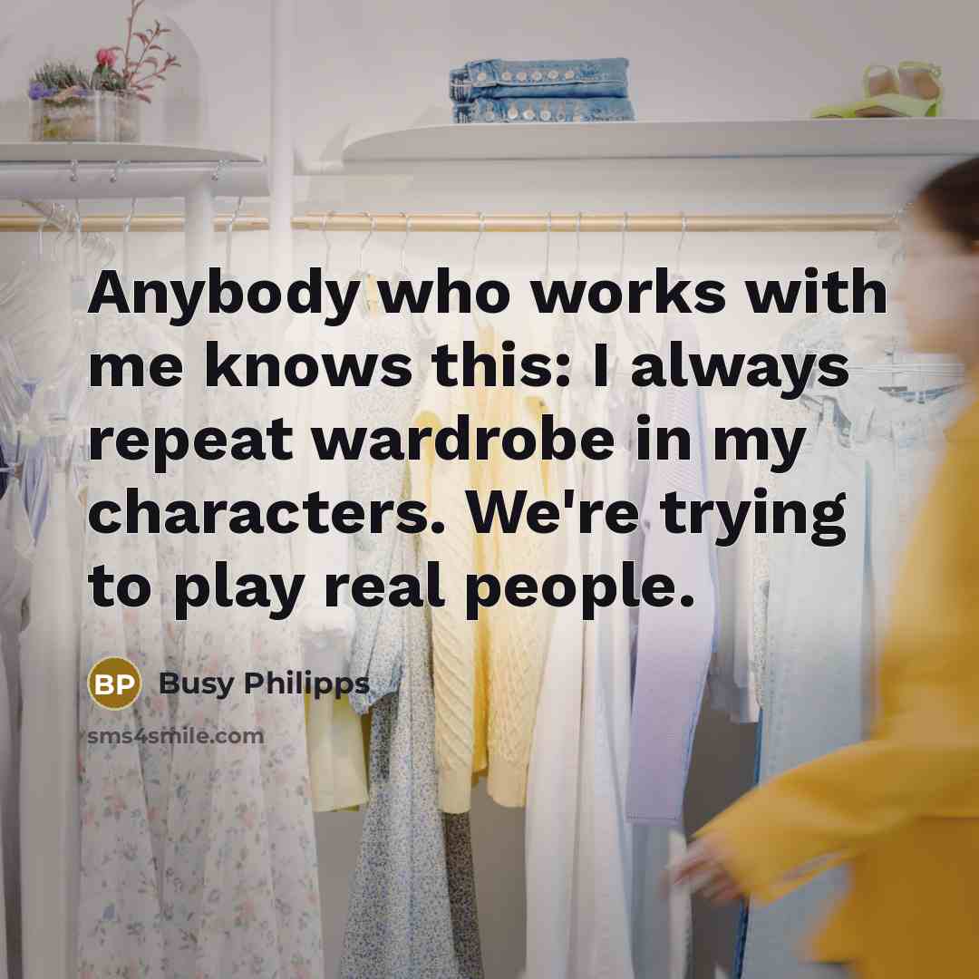 “Anybody who works with me knows this: I always repeat…” quote by Busy Philipps
